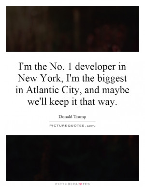 ... in Atlantic City, and maybe we'll keep it that way. Picture Quote #1