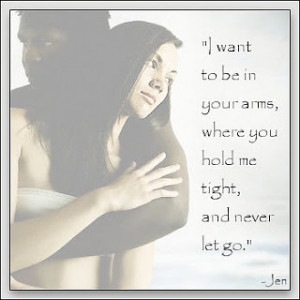 ... Arms, Where You Hold Me Tight, And Never Let Go”~Missing You Quote