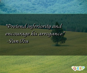 Pretend inferiority and encourage his arrogance .