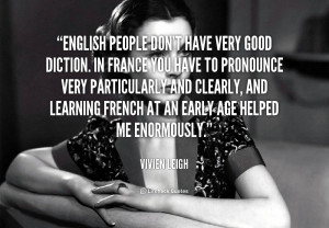 English people don't have very good diction. In France you have to ...