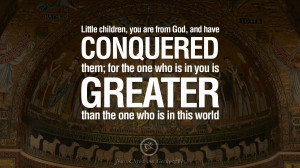 ... in you is greater than the one who is in this world. – Jesus Christ