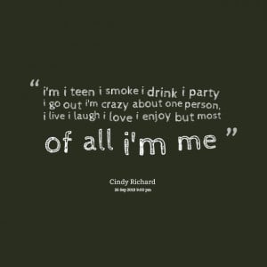 Quotes Picture: i'm i teen i smoke i drink i party i go out i'm crazy ...