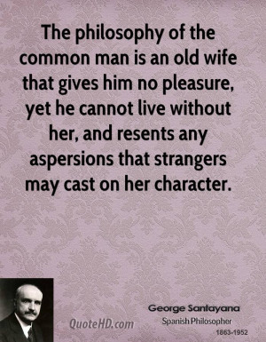 The philosophy of the common man is an old wife that gives him no ...