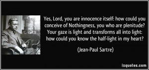 you are innocence itself: how could you conceive of Nothingness, you ...
