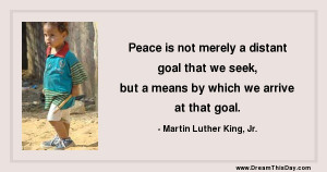 Peace is not merely a distant goal that we seek,