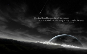Earth is the cradle of humanity…