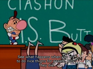 Did you watch The Grim Adventures of Billy and Mandy?