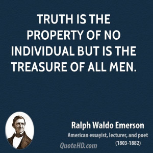 Truth is the property of no individual but is the treasure of all men.