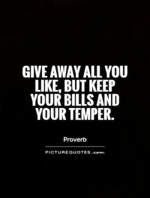 Give away all you like, but keep your bills and your temper. Picture ...