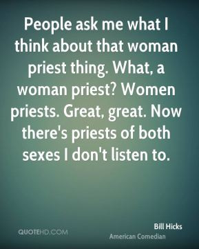 about that woman priest thing. What, a woman priest? Women priests ...