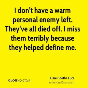 Clare Boothe Luce - I don't have a warm personal enemy left. They've ...
