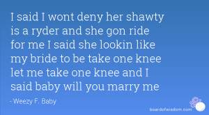 ... ride for me I said she lookin like my bride to be take one knee let me