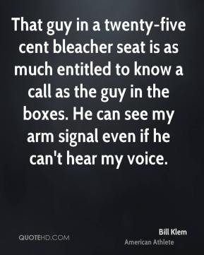 Bill Klem - That guy in a twenty-five cent bleacher seat is as much ...