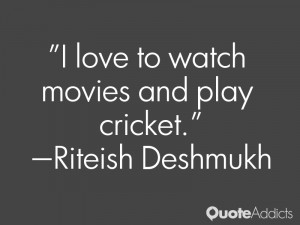 riteish deshmukh quotes i love to watch movies and play cricket ...