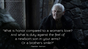 ... newborn son in your arms? Or a brother's smile? Maester Aemon Quotes