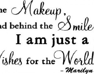 Marilyn Monroe beneath the makeup a nd behind the smile, I am just a ...
