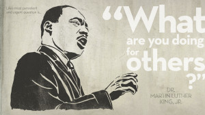 ... is: What are you doing for others?” ~ Martin Luther King, Jr