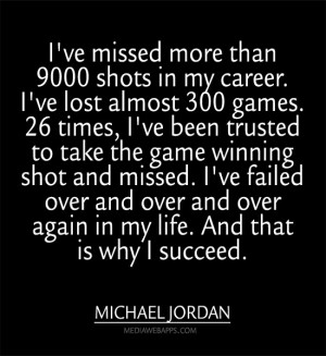 ve missed more than 9000 shots in my career. I've lost almost 300 ...