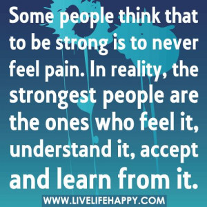 feel pain in reality the strongest people are the ones who feel it ...