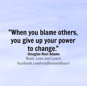 Douglas Noel Adams When you Blame others...