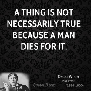 ... -wilde-dramatist-a-thing-is-not-necessarily-true-because-a-man.jpg