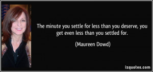 you settle for less than you deserve, you get even less than you ...