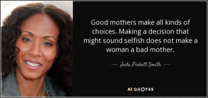 ... sound selfish does not make a woman a bad mother. - Jada Pinkett Smith