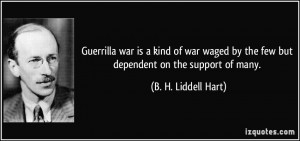 Guerrilla war is a kind of war waged by the few but dependent on the ...
