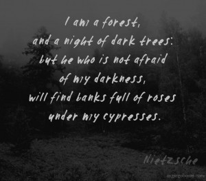 am a forest, and a night of dark trees: but he who is not afraid of ...