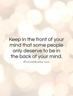 ... your mind that some people only deserve to be in the back of your mind