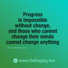 Progress is impossible without change, and those who cannot change ...