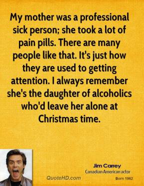 ... always remember she's the daughter of alcoholics who'd leave her alone