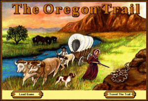 Oregon Trail...playing it in school on an OLD (at least now) either ...
