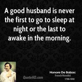 Honore de Balzac - A good husband is never the first to go to sleep at ...