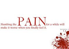 Numbing the pain for a while will make it worse when you finally feel ...