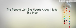 the people with big hearts always suffer the most , Pictures