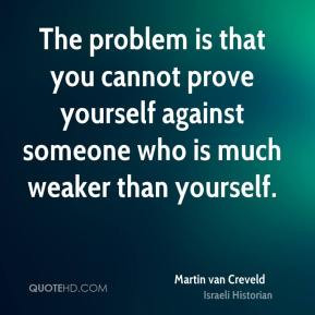 ... prove yourself against someone who is much weaker than yourself