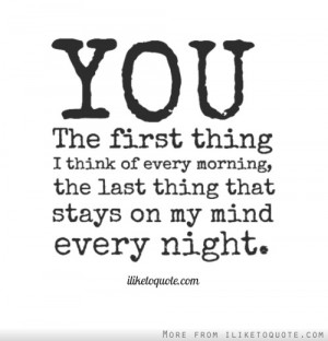You. The first thing I think of every morning, the last thing that ...
