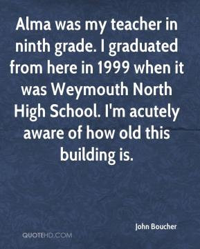 Alma was my teacher in ninth grade. I graduated from here in 1999 when ...