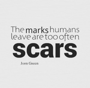 ... humans leave are too often scars ~John Green Website - http-,,bit