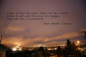 When I feed the poor, they call me a saint. When I ask why the poor ...