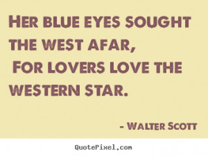 Scott picture quotes - Her blue eyes sought the west afar, for lovers ...