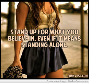 Stand Up For What You Believe In, Even If It Means Standing Alone.