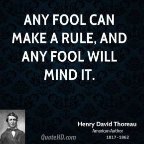 Henry David Thoreau - Any fool can make a rule, and any fool will mind ...
