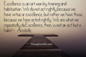 Excellence is an art won by training and habituation