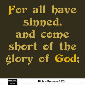 FAMOUS BIBLE QUOTES - Romans 3:23 - For all have sinned, and come ...