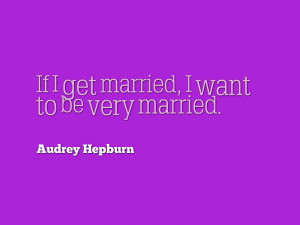 If I get married, I want to be very married