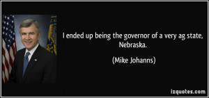 ended up being the governor of a very ag state, Nebraska. - Mike ...