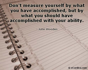 ... By What You Should Have Accomplished With Your Ability- John Wooden