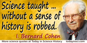 Bernard Cohen quote Science taught without history